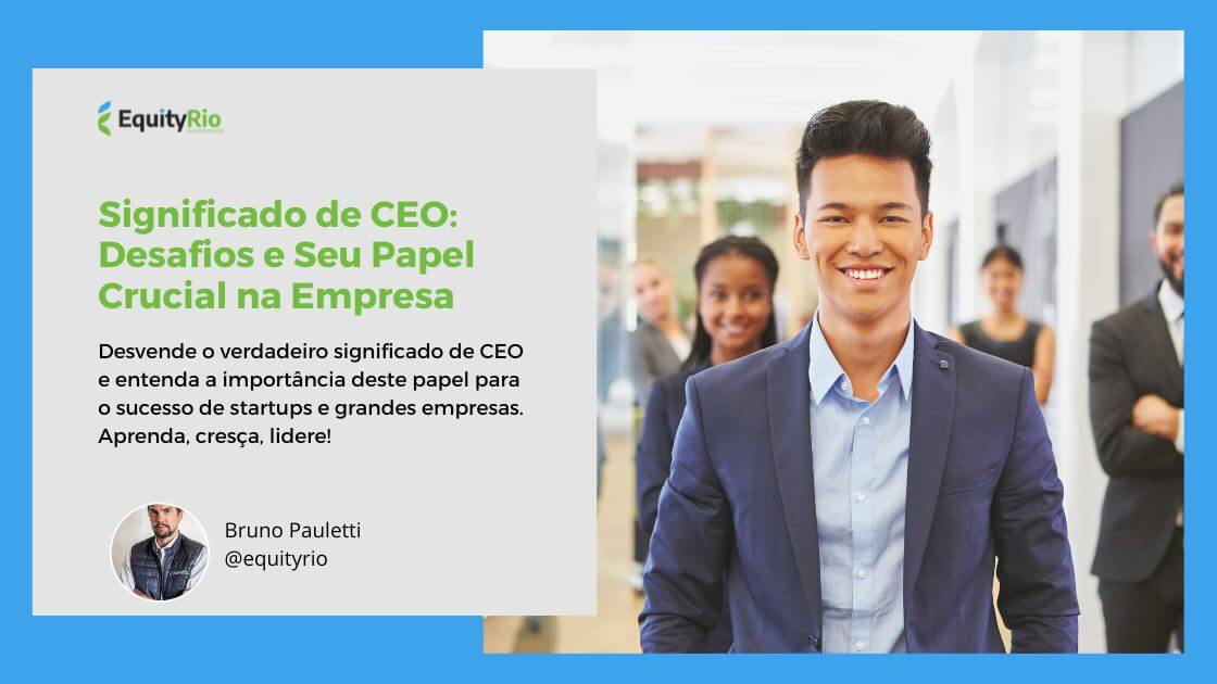 Significado de CEO: Desafios e Seu Papel Crucial na Empresa